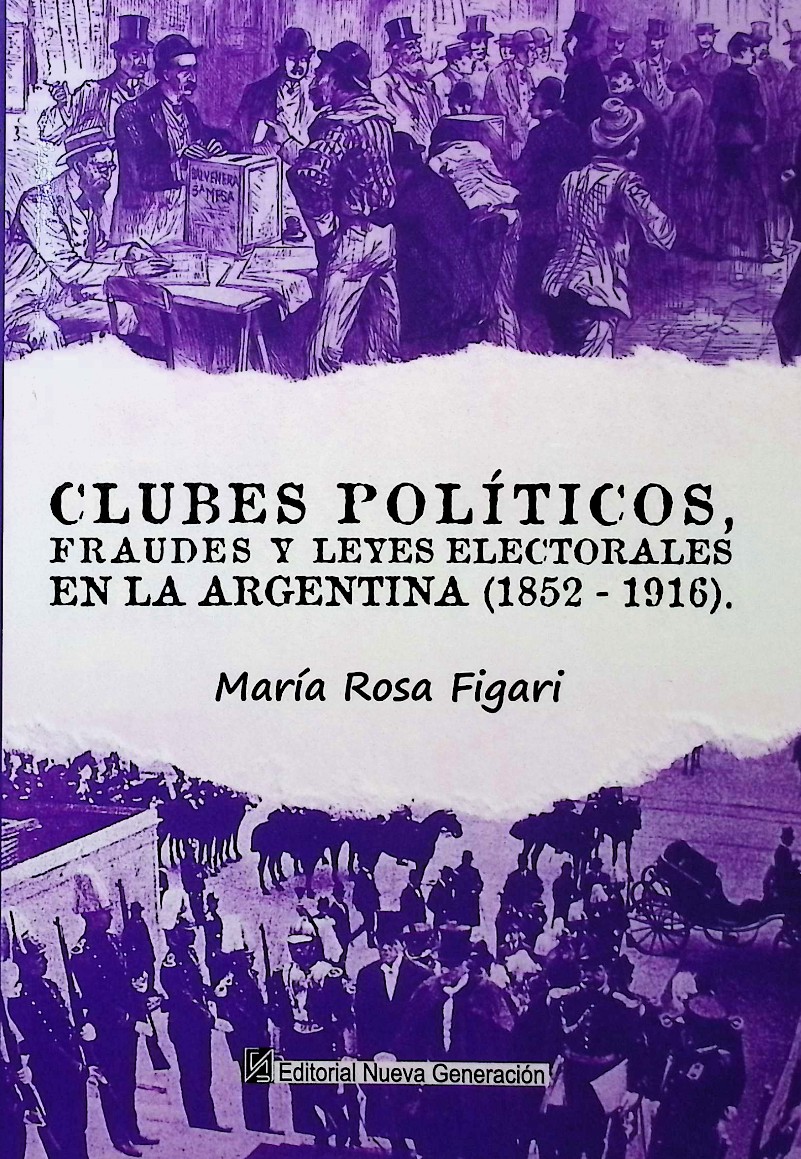 Clubes políticos, fraudes y leyes electorales en la Argentina (1852-1916)