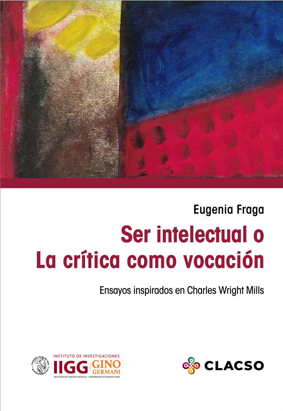 Ser intelectual o La crítica como vocación: ensayos inspirados en Charles Wright Mills