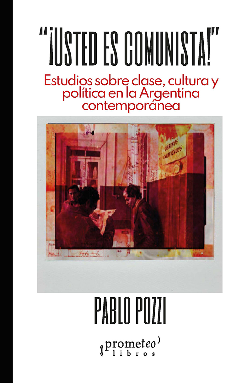 ¡Usted es comunista!: clase, cultura y política en la Argentina contemporánea
