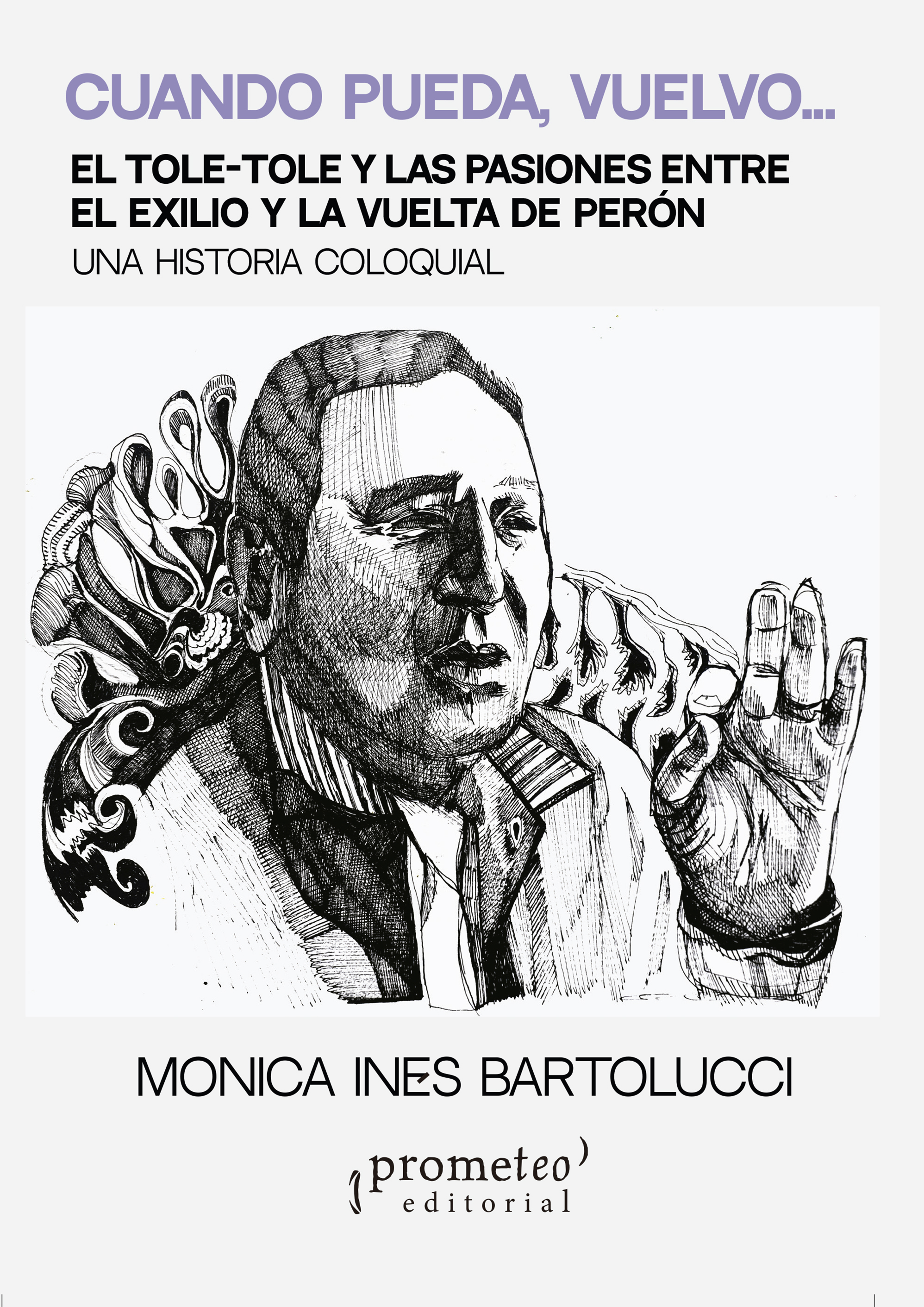 Cuando pueda, vuelvo: el tole-tole y las pasiones entre el exilio y la vuelta de Perón : una historia coloquial