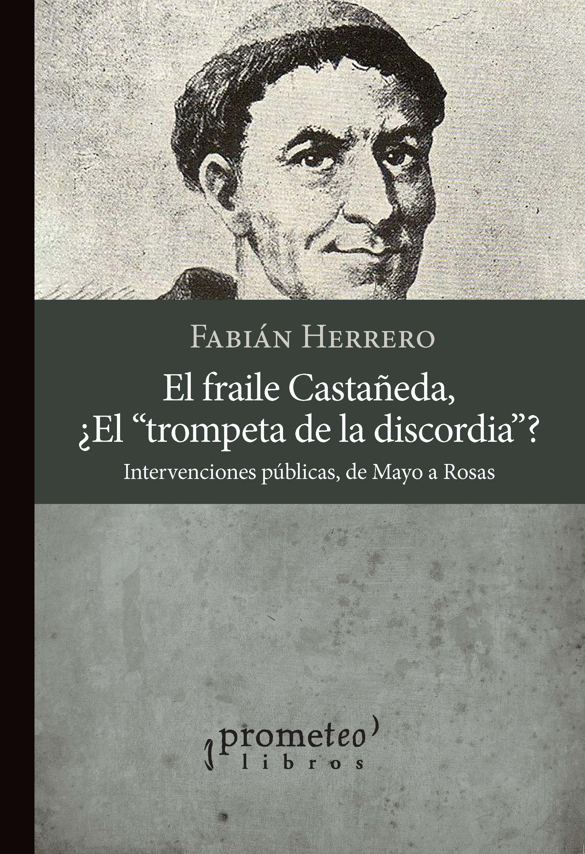 El fraile Castañeda, ¿el trompeta de la discordia?: intervenciones públicas, de Mayo a Rosas